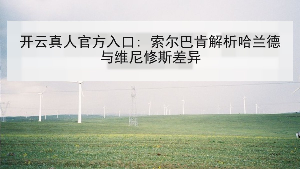 开云真人官方入口: 索尔巴肯解析哈兰德与维尼修斯差异