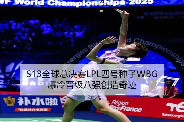 S13全球总决赛LPL四号种子WBG爆冷晋级八强创造奇迹