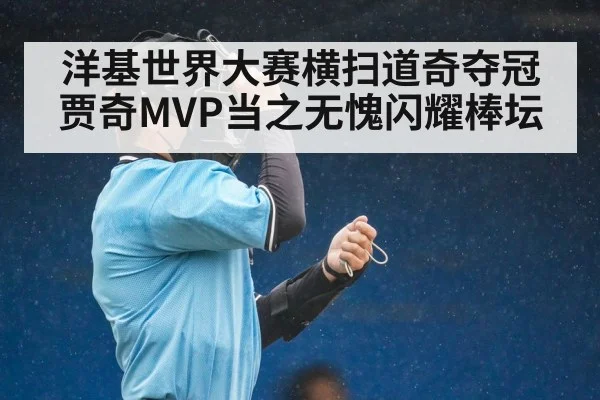 洋基世界大赛横扫道奇夺冠 贾奇MVP当之无愧闪耀棒坛