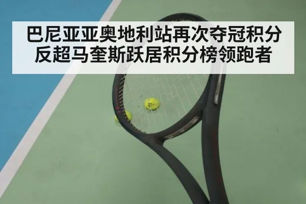 巴尼亚亚奥地利站再次夺冠积分反超马奎斯跃居积分榜领跑者